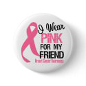 I Wear Pink For My Friend buttons by cancerapparel I Wear Pink For My Friend buttons