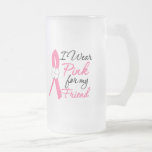 I Wear Pink For My Friend Mug