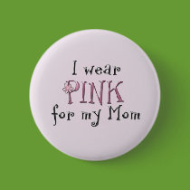 I wear PINK for my Mom buttons