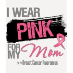 I Wear Pink Ribbon For My Mom Breast Cancer T-shirts
