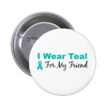 I Wear Teal For My Friend Pin