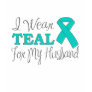 I Wear Teal For My Husband (Teal Awareness Ribbon) Tees