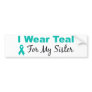 I Wear Teal For My Sister Bumper Sticker