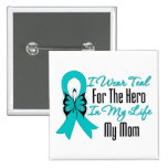 I Wear Teal For The Hero in My Life...My Mom buttons