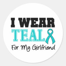 I Wear Teal Ribbon For My Girlfriend Round Sticker
