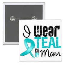 I Wear Teal Ribbon For My Mom Pins