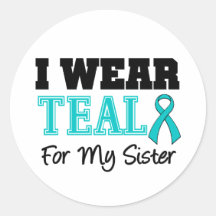 I Wear Teal Ribbon For My Sister Round Sticker