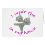I wear the bras and panties in my home greeting cards