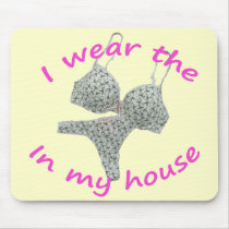 I wear the bras and panties in my home mouse pads