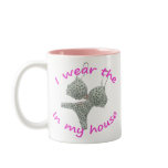 I Wear the Bras and Panties in my House Coffee Mug