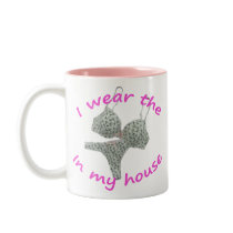 I Wear the Bras and Panties in my House Coffee Mug