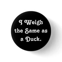 I Weigh the Same as a Duck. buttons