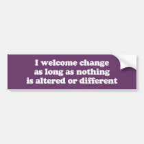 I WELCOME CHANGE AS LONG AS NOTHING IS ALTERED - . bumper stickers