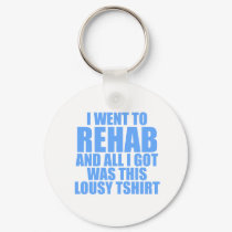I Went To Rehab keychains by CarbonClothing I Went To Rehab keychains