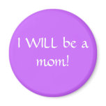I WILL be a mom! magnets