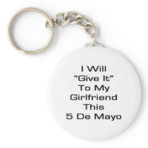 I Will Give It To My Girlfriend This 5 De Mayo Key Chains