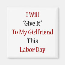 I Will Give It To My Girlfriend This Labor Day Refrigerator Magnet
