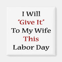 I Will Give It To My Wife This Labor Day Magnet