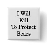 I Will Kill To Protect Bears Pin