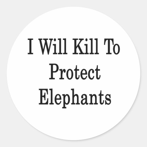 I Will Kill To Protect Elephants Stickers