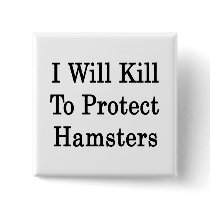 I Will Kill To Protect Hamsters Buttons