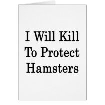 I Will Kill To Protect Hamsters Cards