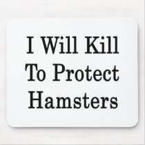 I Will Kill To Protect Hamsters Mousepad