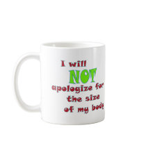 I will NOT apologize for the size of my body Coffee Mug