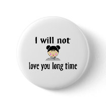 I Will Not Love You Long Time Pin
