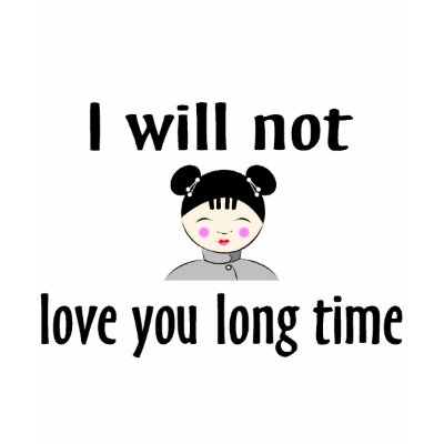 I Will Not Love You Long Time T-shirt by CelebrationZazzle