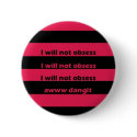 I will not obsess buttons by bobbitandnymphie I will not obsess buttons