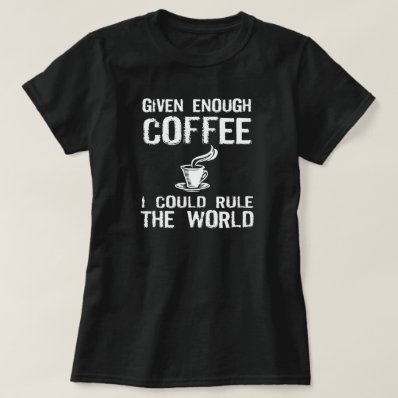 I will rule the world, with Coffee Shirt
