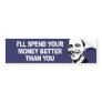 I WILL SPEND YOUR MONEY BETTER THAN YOU Bumperstic Bumper Sticker I WILL SPEND YOUR MONEY BETTER THAN YOU Bumperstic Bumper Sticker