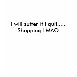 I will suffer if i quit.....Shoppi... - Customized t-shirts