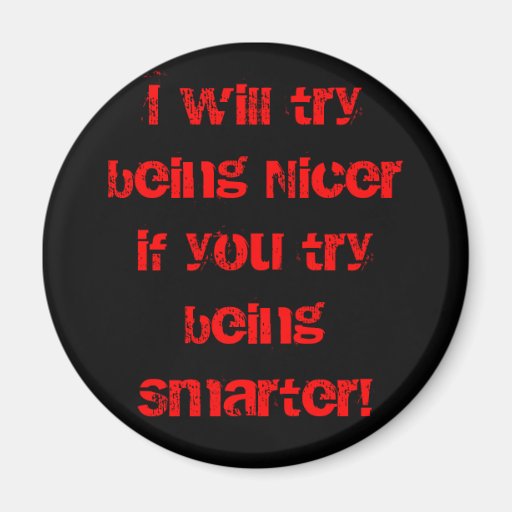 I will try being nicer fridge magnets