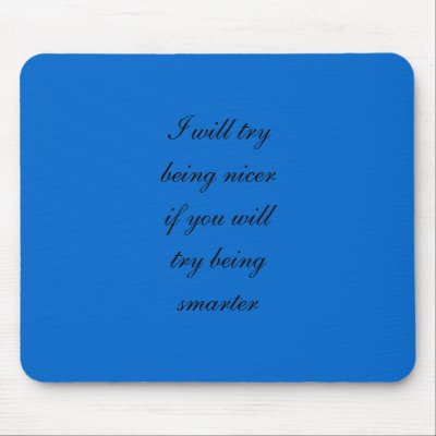 I will try being nicer if you will try being smart Mousepad