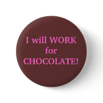 I will WORK for CHOCOLATE buttons