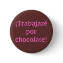 I will WORK for CHOCOLATE in Spanish buttons