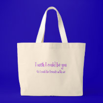 I wish I could be you bags