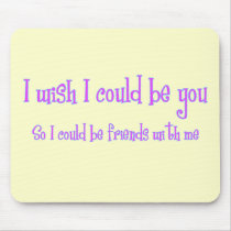 I wish I could be you mousepads