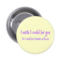 I wish I could be you Pinback Button