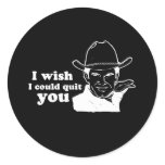 I WISH I COULD QUIT YOU stickers