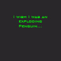 I wish I was an exploding Penguin... - Customized shirt