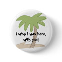 I wish I was here,with you! Button