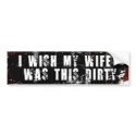I wish my wife was this Dirty bumper stickers by proudzazzle I wish my wife was this Dirty bumper stickers