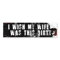 I wish my wife was this Dirty bumper stickers