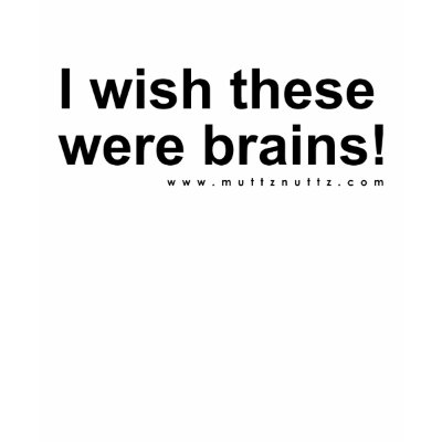 I wish these were brains! t-shirt by MuttzNuttzCom