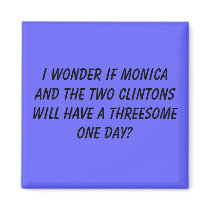 I wonder if Monica and the two Clintons will ha... magnets by sayanything I wonder if Monica and the two Clintons will ha... magnets