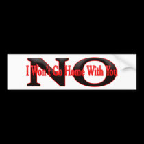 I wont go home with You bumper stickers