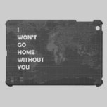 I wont go home without you ipad mini cases